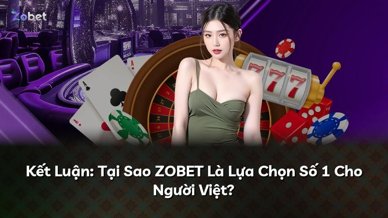 Kết Luận: Tại Sao ZOBET Là Lựa Chọn Số 1 Cho Người Việt?