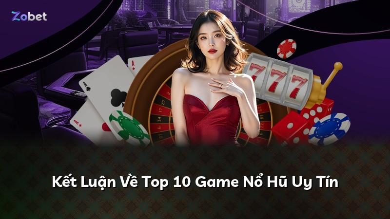 Kết Luận Về Top 10 Game Nổ Hũ Uy Tín