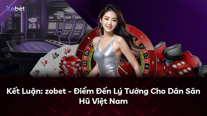 Kết Luận: zobet - Điểm Đến Lý Tưởng Cho Dân Săn Hũ Việt Nam