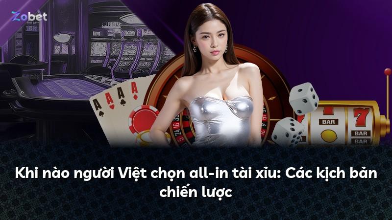 Khi nào người Việt chọn all-in tài xỉu: Các kịch bản chiến lược