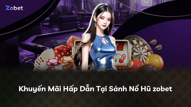 Khuyến Mãi Hấp Dẫn Tại Sảnh Nổ Hũ zobet