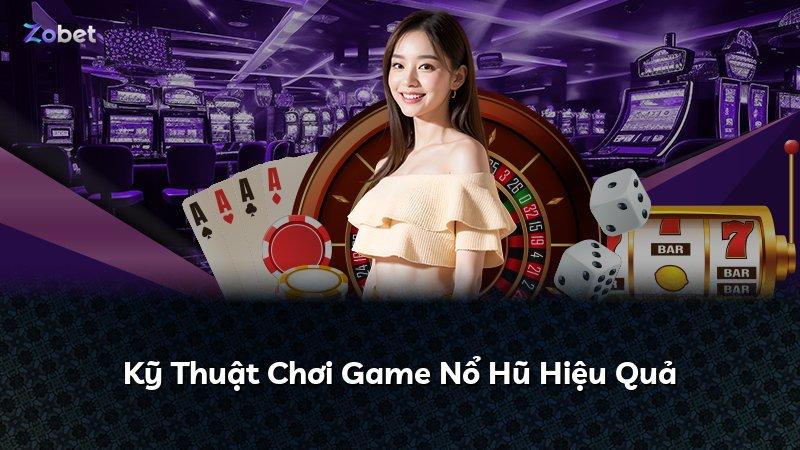 Kỹ Thuật Chơi Game Nổ Hũ Hiệu Quả
