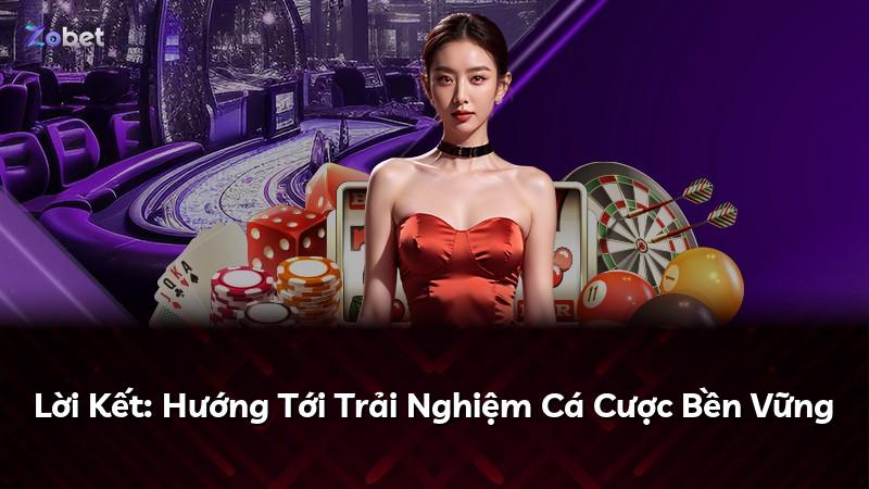 Lời Kết: Hướng Tới Trải Nghiệm Cá Cược Bền Vững