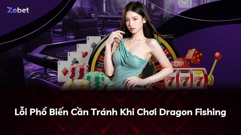 Lỗi Phổ Biến Cần Tránh Khi Chơi Dragon Fishing