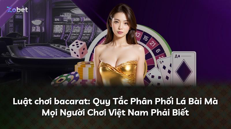 Luật chơi bacarat: Quy Tắc Phân Phối Lá Bài Mà Mọi Người Chơi Việt Nam Phải Biết