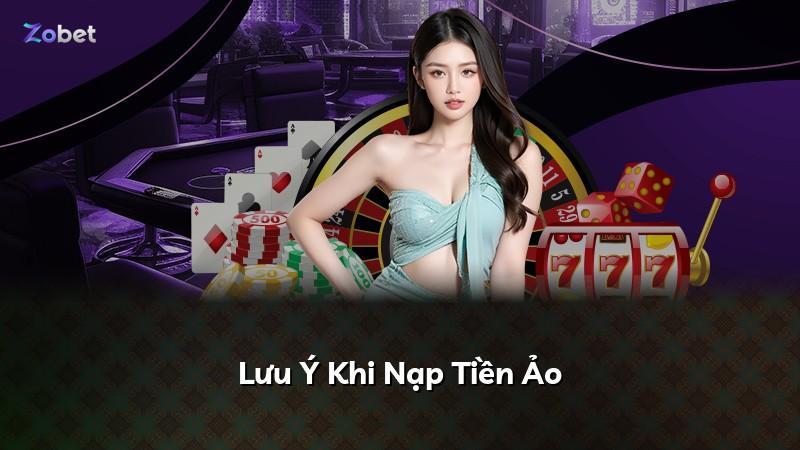 Lưu Ý Khi Nạp Tiền Ảo
