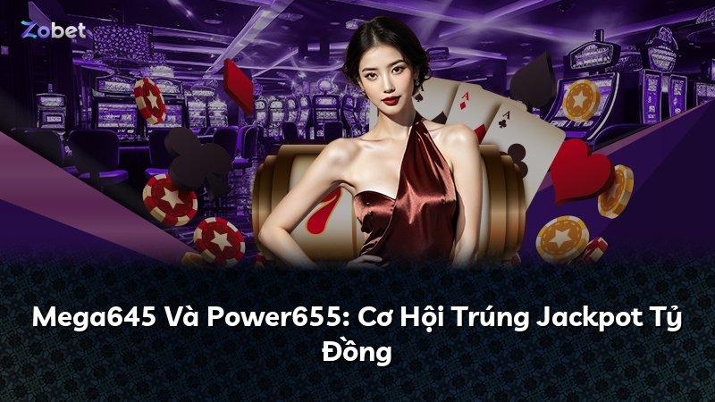 Mega645 Và Power655: Cơ Hội Trúng Jackpot Tỷ Đồng
