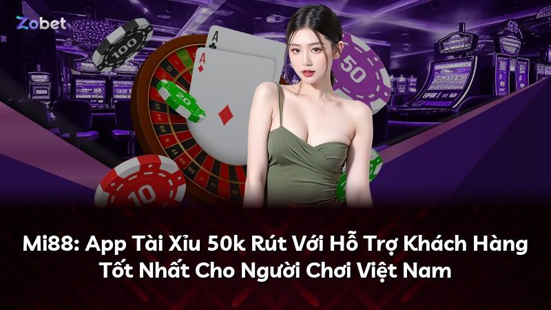 Mi88: App Tài Xỉu 50k Rút Với Hỗ Trợ Khách Hàng Tốt Nhất Cho Người Chơi Việt Nam