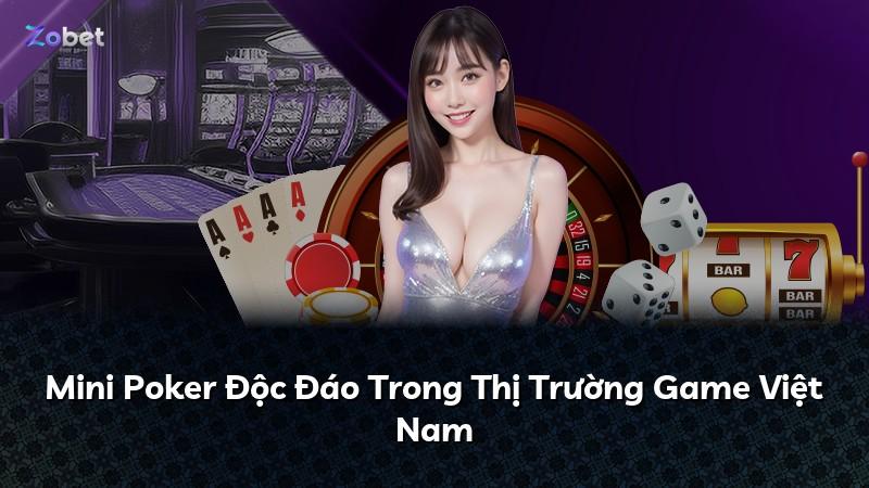 Mini Poker Độc Đáo Trong Thị Trường Game Việt Nam