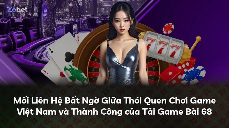 Mối Liên Hệ Bất Ngờ Giữa Thói Quen Chơi Game Việt Nam và Thành Công của Tải Game Bài 68