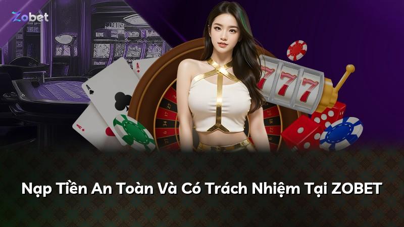 Nạp Tiền An Toàn Và Có Trách Nhiệm Tại ZOBET