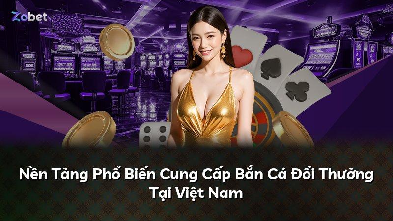 Nền Tảng Phổ Biến Cung Cấp Bắn Cá Đổi Thưởng Tại Việt Nam