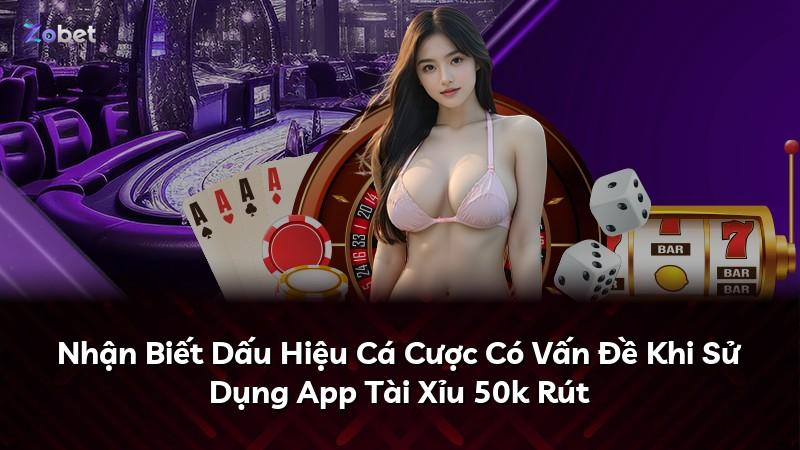 Nhận Biết Dấu Hiệu Cá Cược Có Vấn Đề Khi Sử Dụng App Tài Xỉu 50k Rút