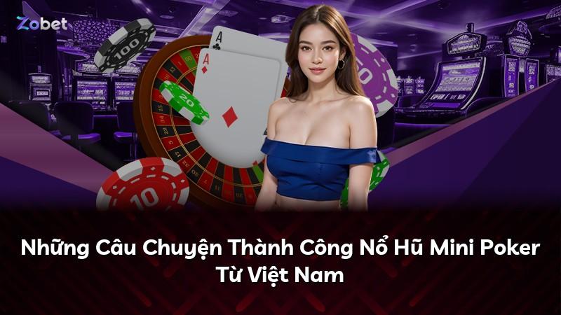 Những Câu Chuyện Thành Công Nổ Hũ Mini Poker Từ Việt Nam