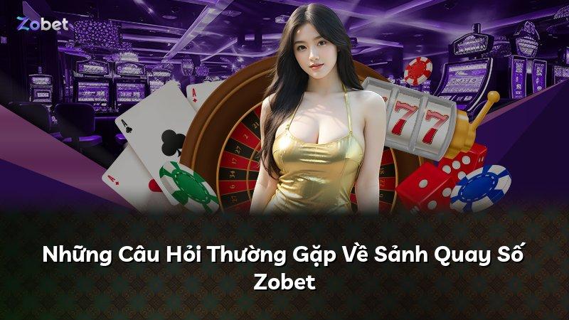 Những Câu Hỏi Thường Gặp Về Sảnh Quay Số Zobet