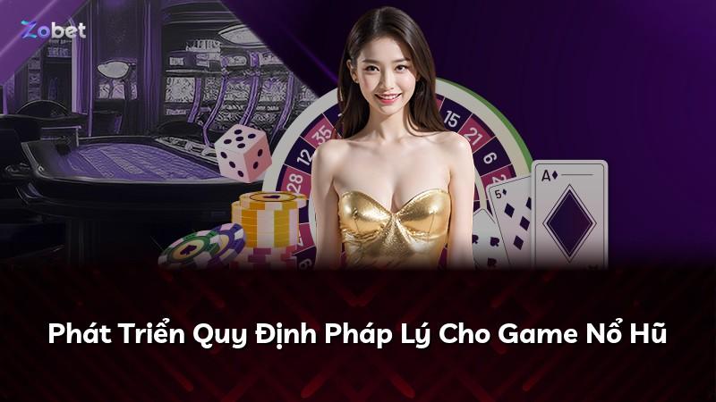 Phát Triển Quy Định Pháp Lý Cho Game Nổ Hũ