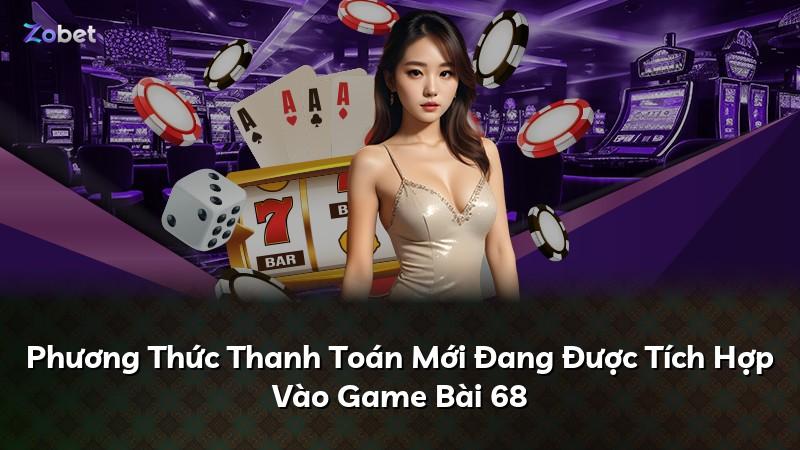 Phương Thức Thanh Toán Mới Đang Được Tích Hợp Vào Game Bài 68