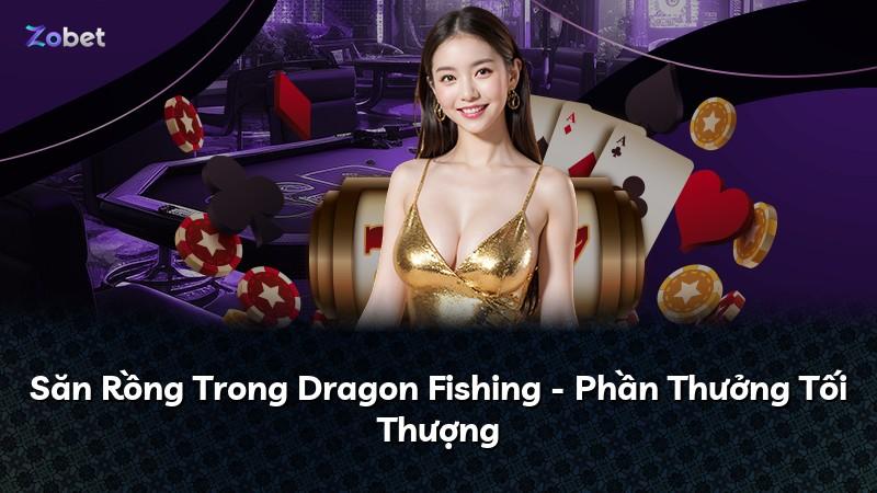 Săn Rồng Trong Dragon Fishing - Phần Thưởng Tối Thượng