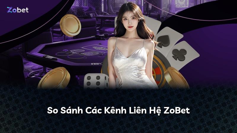 So Sánh Các Kênh Liên Hệ ZoBet