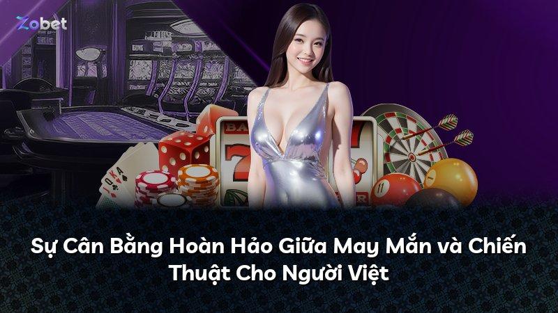 Sự Cân Bằng Hoàn Hảo Giữa May Mắn và Chiến Thuật Cho Người Việt