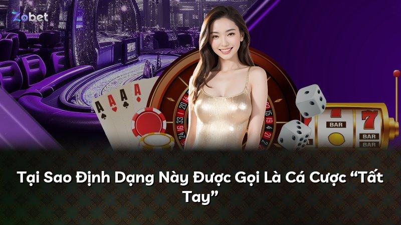 Tại Sao Định Dạng Này Được Gọi Là Cá Cược “Tất Tay”