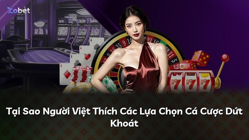 Tại Sao Người Việt Thích Các Lựa Chọn Cá Cược Dứt Khoát