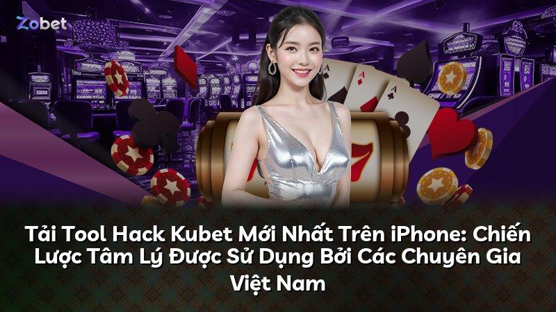 Tải Tool Hack Kubet Mới Nhất Trên iPhone: Chiến Lược Tâm Lý Được Sử Dụng Bởi Các Chuyên Gia Việt Nam