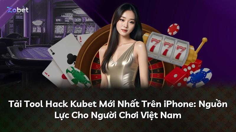 Tải Tool Hack Kubet Mới Nhất Trên iPhone: Nguồn Lực Cho Người Chơi Việt Nam