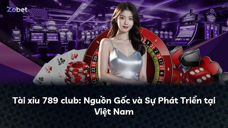 Tài xỉu 789 club: Nguồn Gốc và Sự Phát Triển tại Việt Nam