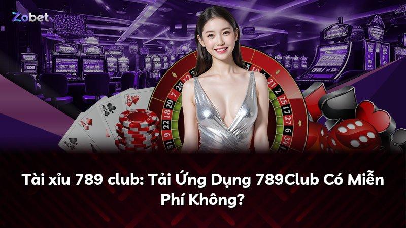 Tài xỉu 789 club: Tải Ứng Dụng 789Club Có Miễn Phí Không?