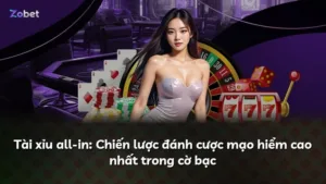 Tài xỉu all-in: Chiến lược đánh cược mạo hiểm cao nhất trong cờ bạc