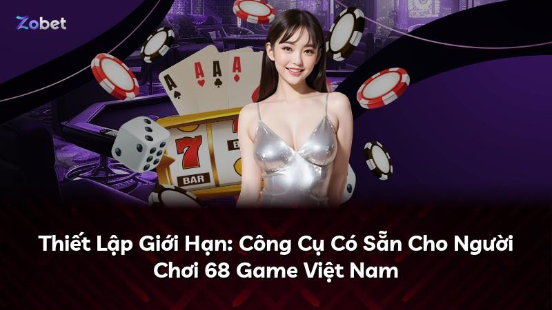 Thiết Lập Giới Hạn: Công Cụ Có Sẵn Cho Người Chơi 68 Game Việt Nam