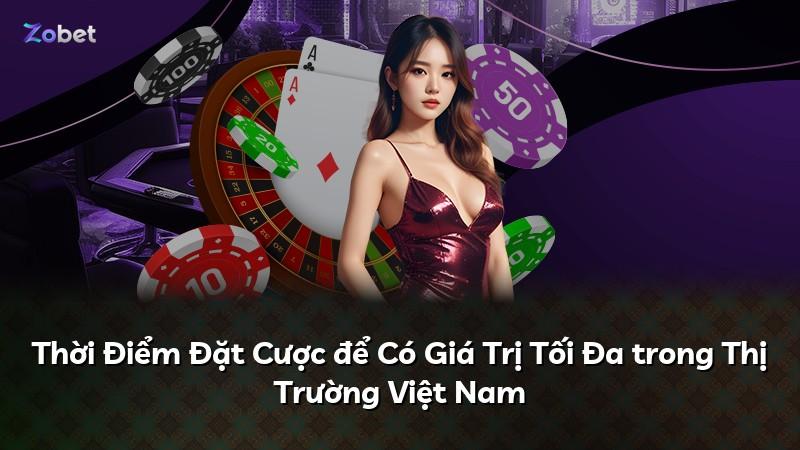 Thời Điểm Đặt Cược để Có Giá Trị Tối Đa trong Thị Trường Việt Nam