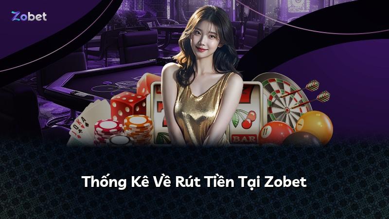 Thống Kê Về Rút Tiền Tại Zobet