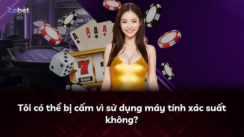 Tôi có thể bị cấm vì sử dụng máy tính xác suất không?