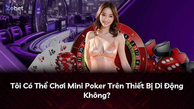 Tôi Có Thể Chơi Mini Poker Trên Thiết Bị Di Động Không?