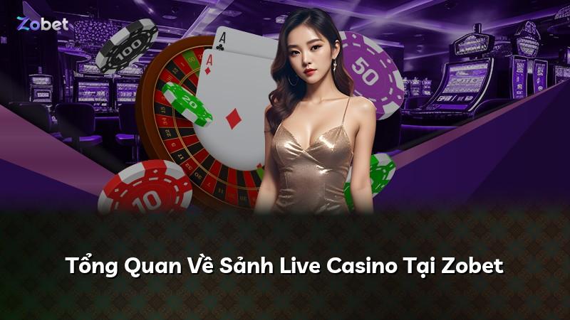 Tổng Quan Về Sảnh Live Casino Tại Zobet