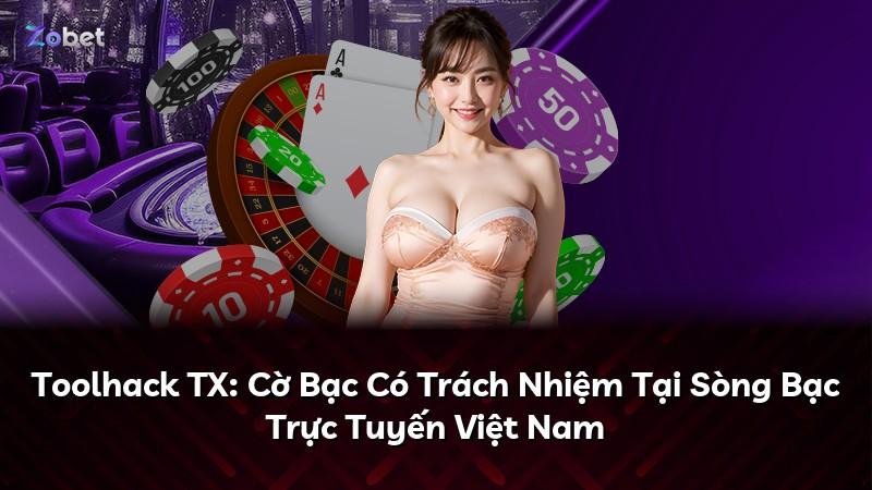 Toolhack TX: Cờ Bạc Có Trách Nhiệm Tại Sòng Bạc Trực Tuyến Việt Nam