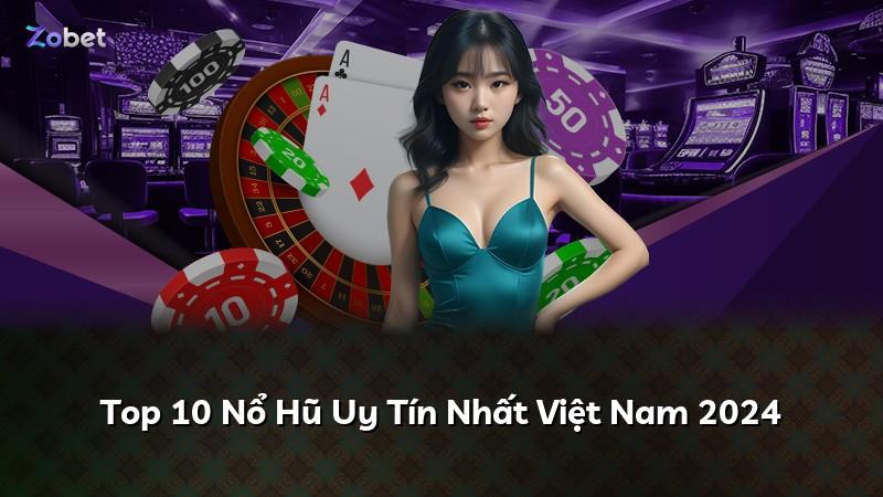 Top 10 Nổ Hũ Uy Tín Nhất Việt Nam 2024