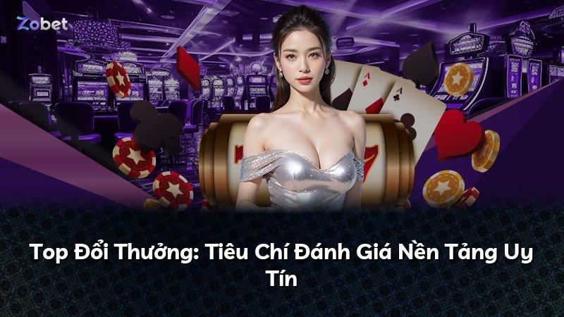 Top Đổi Thưởng: Tiêu Chí Đánh Giá Nền Tảng Uy Tín