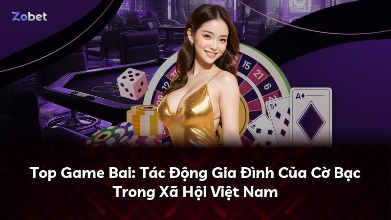 Top Game Bai: Tác Động Gia Đình Của Cờ Bạc Trong Xã Hội Việt Nam