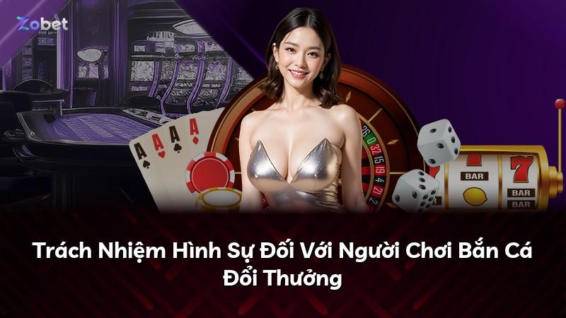 Trách Nhiệm Hình Sự Đối Với Người Chơi Bắn Cá Đổi Thưởng