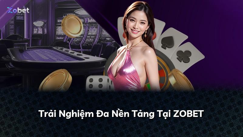 Trải Nghiệm Đa Nền Tảng Tại ZOBET