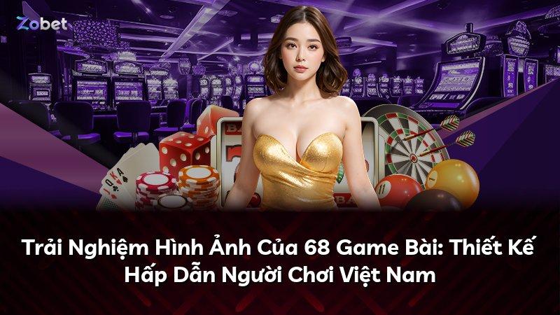 Trải Nghiệm Hình Ảnh Của 68 Game Bài: Thiết Kế Hấp Dẫn Người Chơi Việt Nam