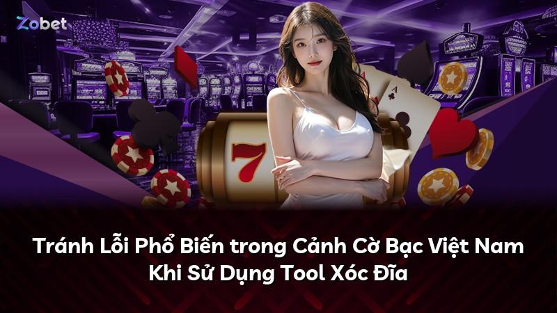 Tránh Lỗi Phổ Biến trong Cảnh Cờ Bạc Việt Nam Khi Sử Dụng Tool Xóc Đĩa
