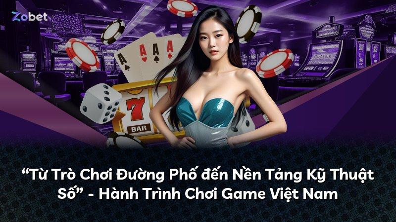 “Từ Trò Chơi Đường Phố đến Nền Tảng Kỹ Thuật Số” - Hành Trình Chơi Game Việt Nam