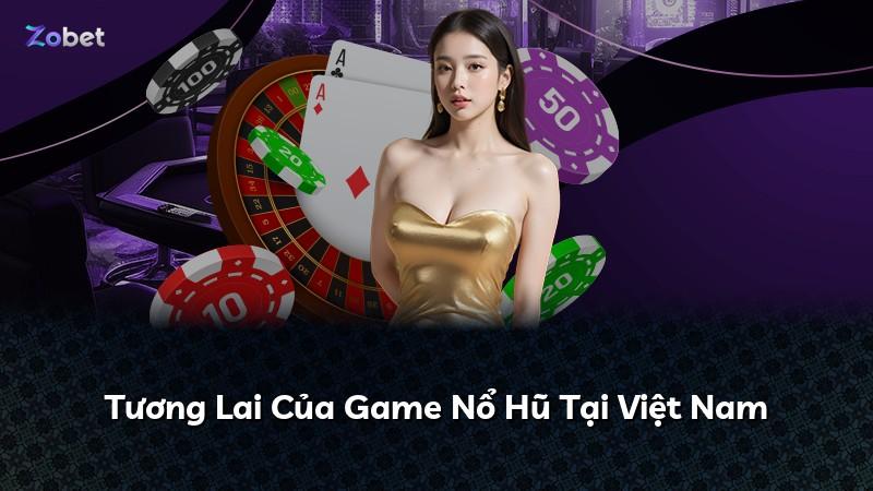 Tương Lai Của Game Nổ Hũ Tại Việt Nam