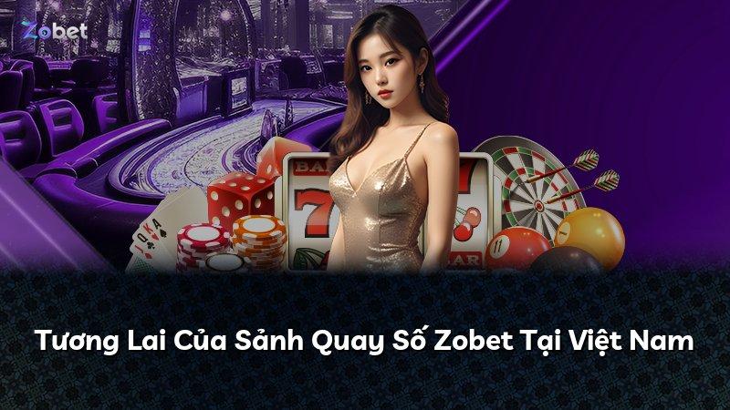 Tương Lai Của Sảnh Quay Số Zobet Tại Việt Nam