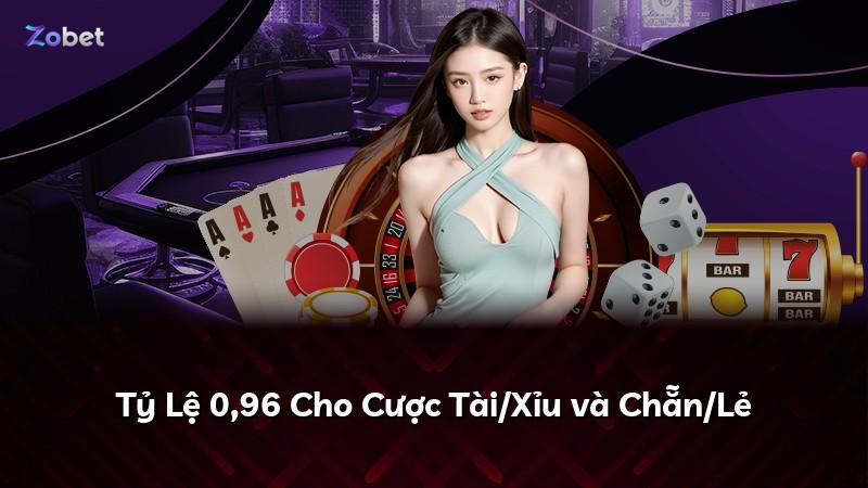 Tỷ Lệ 0,96 Cho Cược Tài/Xỉu và Chẵn/Lẻ