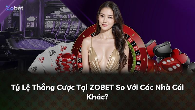 Tỷ Lệ Thắng Cược Tại ZOBET So Với Các Nhà Cái Khác?
